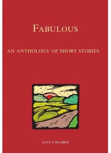 FABULOUS AN ANTHOLOGY OF SHORT STORIES SHORT STORIES ANTHOLOGY by DR LUCY Z DLAMINI