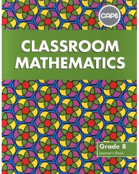 Classroom Mathematics: Grade 8: Learner's Book by A. Kitto, J. Aird, C. Brownbill, R. Essack, S. Hoole, M. Pike, R. Rhodes-Houghton, M. Sasman, S. Tebeila, J. Van Duyn