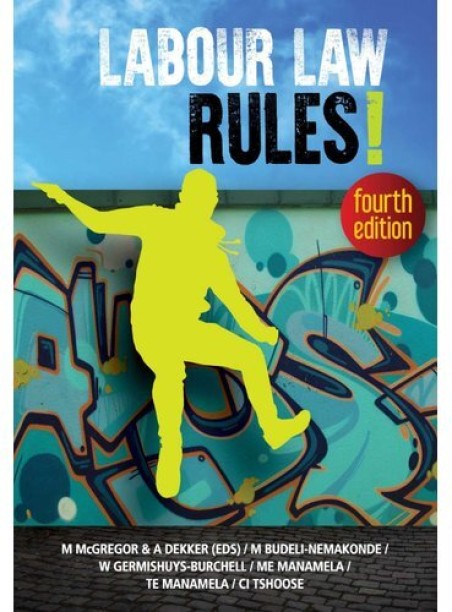 Labour Law Rules! by M. McGregor, A. Dekker, M. Budeli-Nemakonde, W. Germishuys, E. Manamela, T. Manamela, C. Tshoose