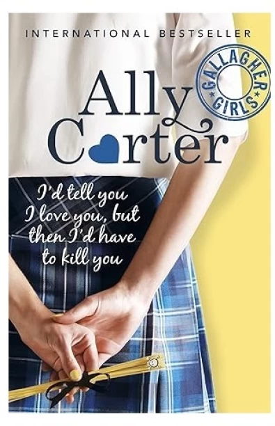 I'd Tell You I Love You, But Then I'd Have To Kill You by Ally Carter