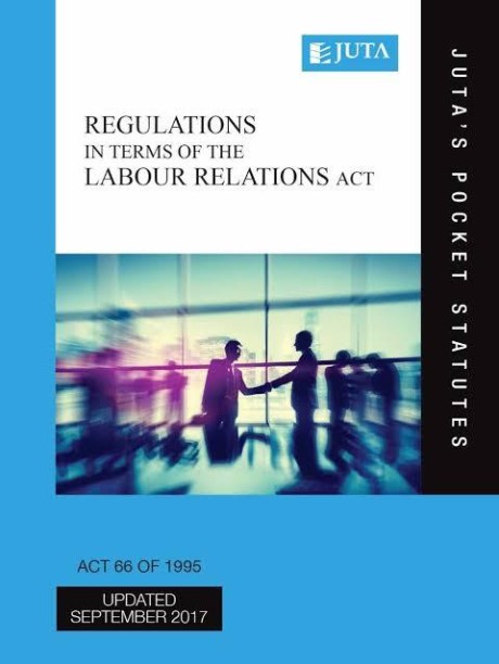 Regulations in terms of the Labour Relations Act 66 of 1995 by Juta's Statutes Editors