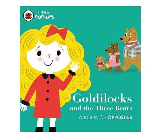 Little Pop-Ups: Goldilocks and the Three Bears : A Book of Opposites (Board book)