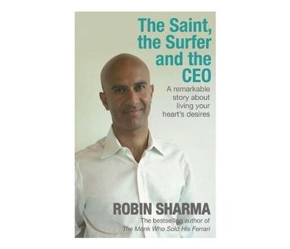 The Saint, the Surfer and the CEO : A Remarkable Story about Living Your Heart's Desires (Paperback / softback)