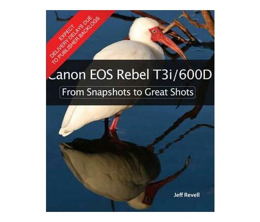 Canon EOS Rebel T3i / 600D : From Snapshots to Great Shots (Paperback / softback)