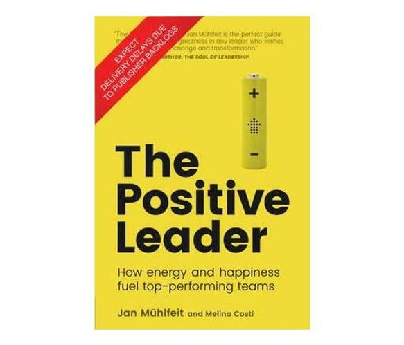 The Positive Leader : How Energy and Happiness Fuel Top-Performing Teams (Paperback / softback)