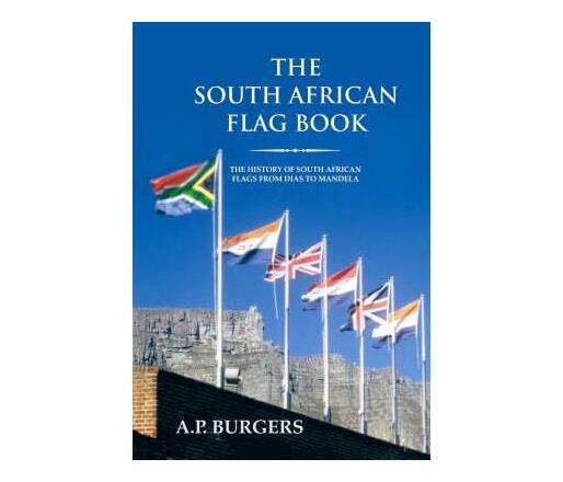 The South African Flag Book : The History of South African Flags from Dias to Mandela (Hardback)