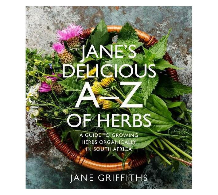 Jane's Delicious A-Z of Herbs : A Guide to Growing Herbs Organically in South Africa (Paperback / softback)