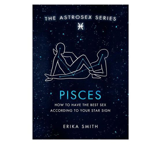 Astrosex: Pisces : How to have the best sex according to your star sign (Hardback)