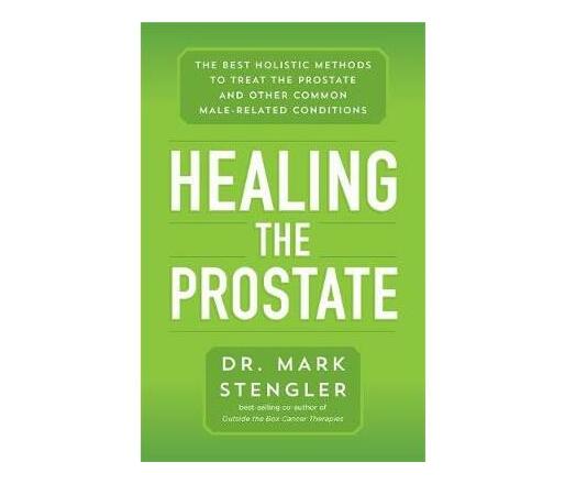 Healing the Prostate : The Best Holistic Methods to Treat the Prostate and Other Common Male-Related Conditions (Paperback / softback)