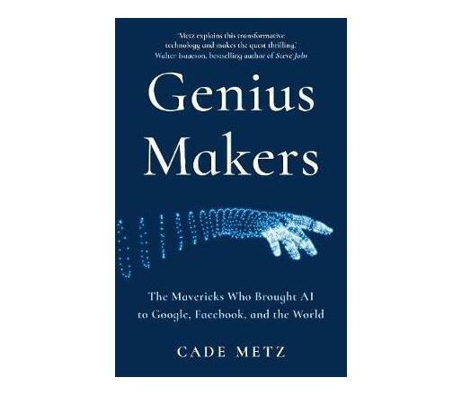 Genius Makers : The Mavericks Who Brought A.I. to Google, Facebook, and the World (Paperback / softback)
