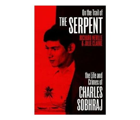 On the Trail of the Serpent : The Life and Crimes of Charles Sobhraj (Paperback / softback)