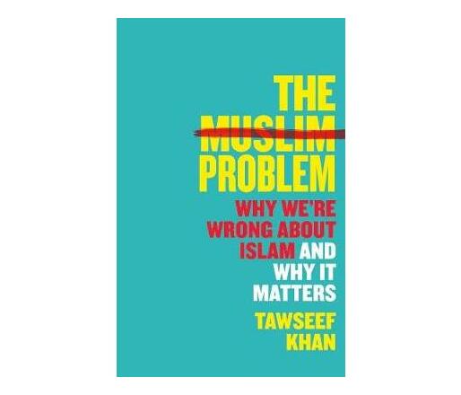 The Muslim Problem : Why We're Wrong About Islam and Why It Matters (Paperback / softback)