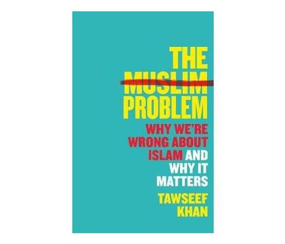 The Muslim Problem : Why We're Wrong About Islam and Why It Matters (Paperback / softback)