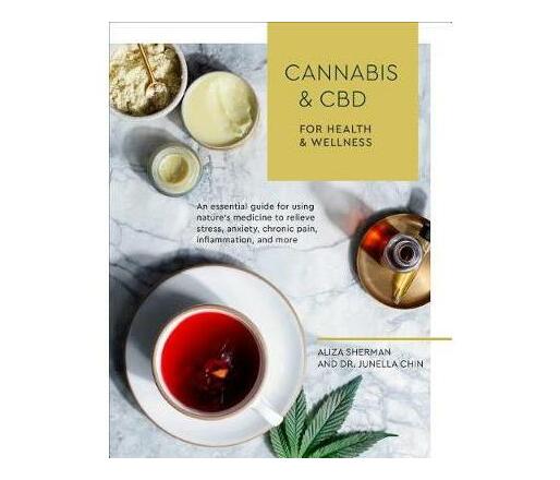 Cannabis and CBD for Health and Wellness : An Essential Guide for Using Nature's Medicine to Relieve Stress, Anxiety, Chronic Pain, Inflammation, and More (Paperback / softback)