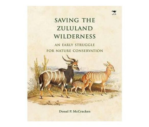 Saving the Zululand Wilderness : An Early Struggle for Nature Conservation (Hardback)