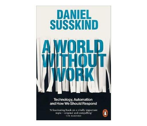A World Without Work : Technology, Automation and How We Should Respond (Paperback / softback)