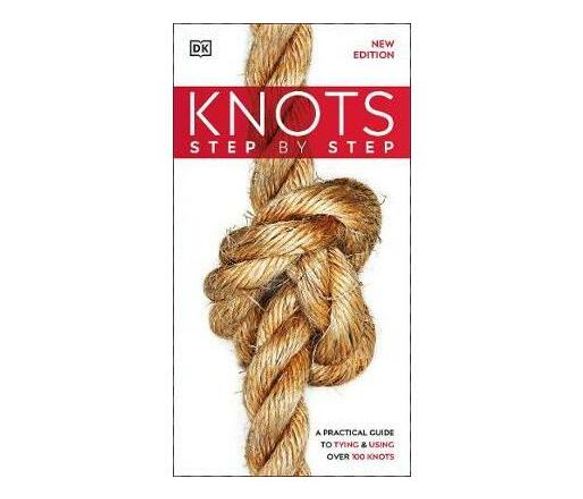 Step by Step Knots : A Practical Guide to Tying & Using Over 100 Knots (Paperback / softback)