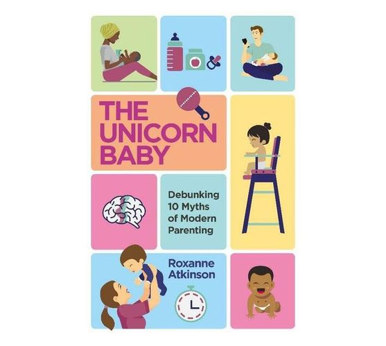 The Unicorn Baby : Debunking 10 Myths of Modern Parenting (Paperback / softback)