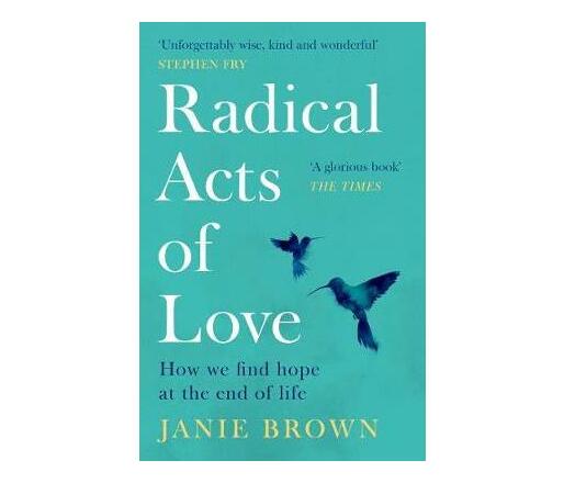 Radical Acts of Love : Twenty Conversations to Inspire Hope at the End of Life (Paperback / softback)