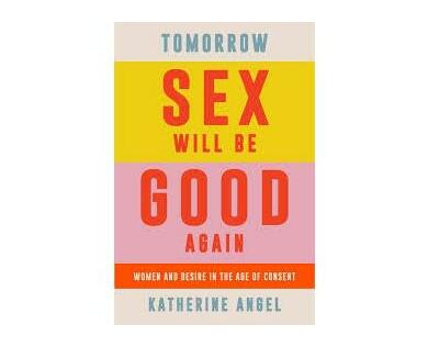 Tomorrow Sex Will Be Good Again : Women and Desire in the Age of Consent (Hardback)