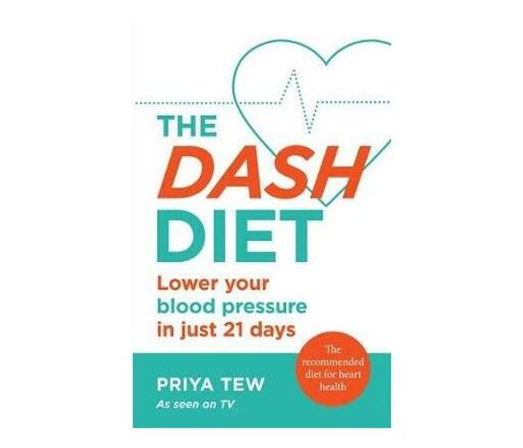 The DASH Diet : Lower your blood pressure in just 21 days (Paperback / softback)