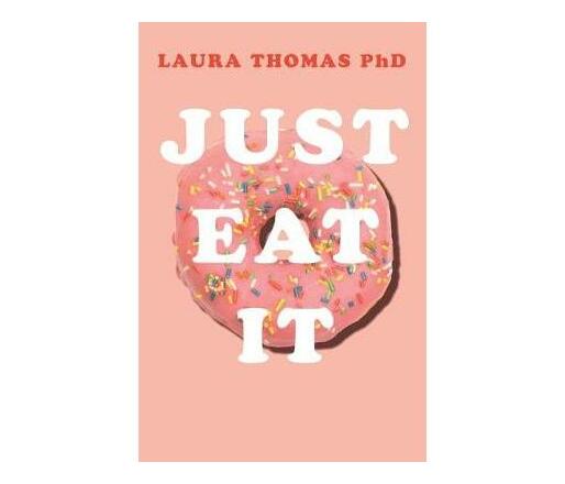 Just Eat It : How Intuitive Eating Can Help You... (Paperback / softback)