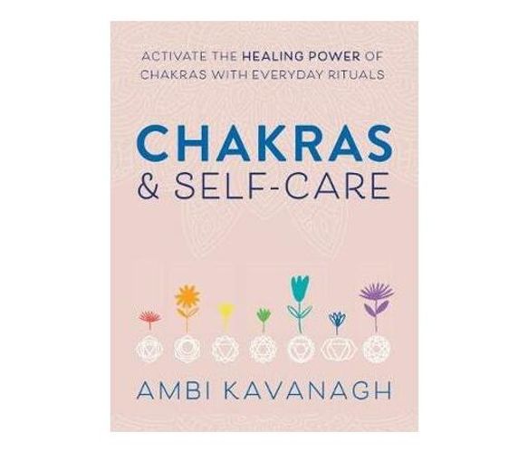 Chakras & Self-Care : Activate the Healing Power of Chakras with Everyday Rituals (Paperback / softback)