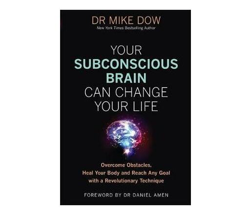 Your Subconscious Brain Can Change Your Life : Overcome Obstacles, Heal Your Body, and Reach Any Goal with a Revolutionary Technique (Paperback / softback)
