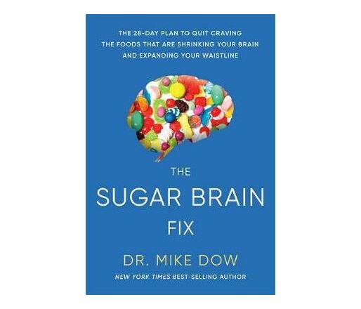 The Sugar Brain Fix : The 28-Day Plan to Quit Craving the Foods That Are Shrinking Your Brain and Expanding Your Waistline (Paperback / softback)
