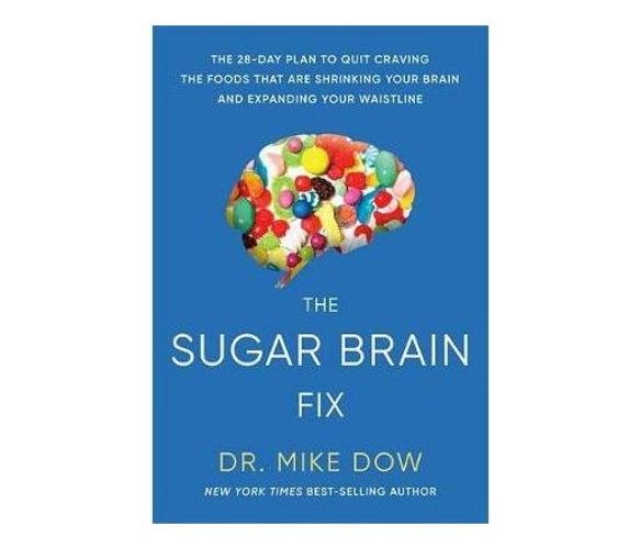 The Sugar Brain Fix : The 28-Day Plan to Quit Craving the Foods That Are Shrinking Your Brain and Expanding Your Waistline (Paperback / softback)