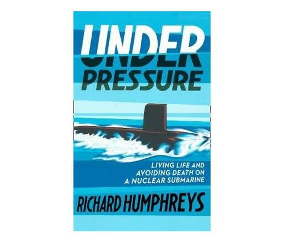 Under Pressure : Living Life and Avoiding Death on a Nuclear Submarine (Paperback / softback)