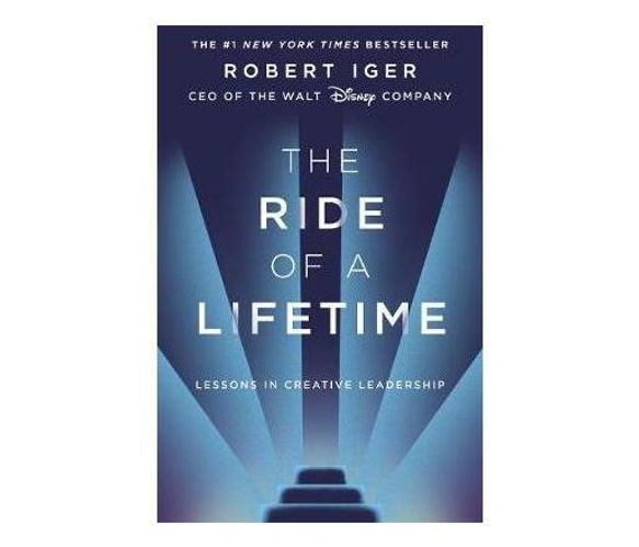 The Ride of a Lifetime : Lessons in Creative Leadership from 15 Years as CEO of the Walt Disney Company (Paperback / softback)