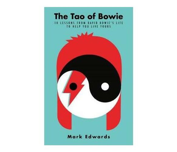 The Tao of Bowie : 10 Lessons from David Bowie's Life to Help You Live Yours (Hardback)