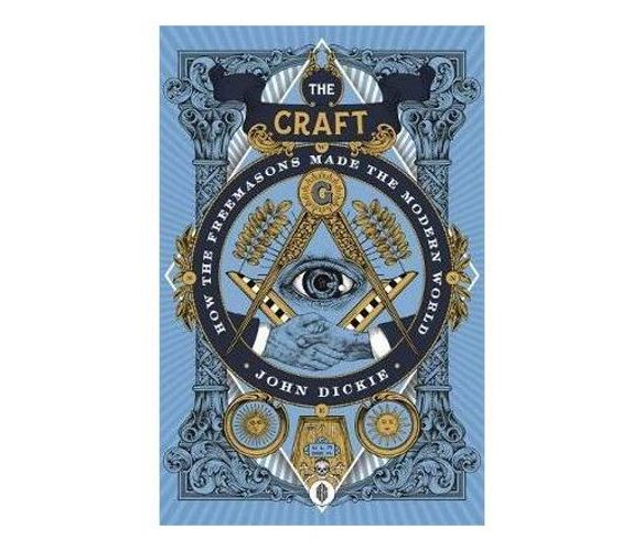 The Craft : How the Freemasons Made the Modern World (Paperback / softback)