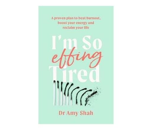 I'm So Effing Tired : A proven plan to beat burnout, boost your energy and reclaim your life (Paperback / softback)