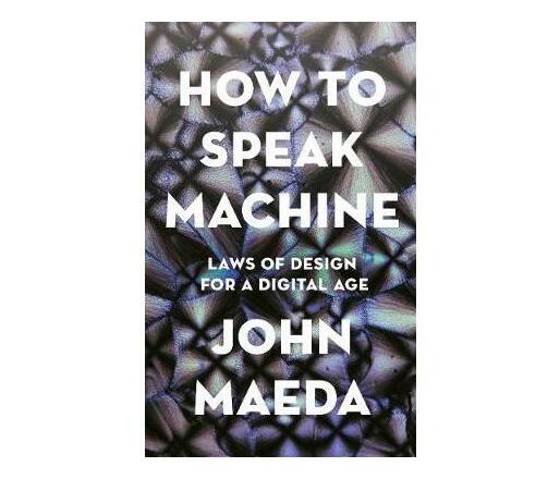 How to Speak Machine : Laws of Design for a Digital Age (Paperback / softback)