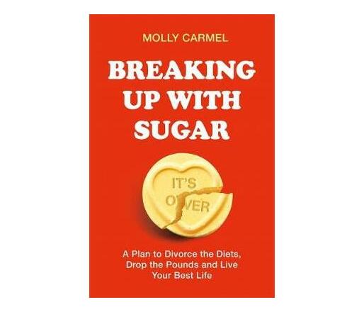 Breaking Up With Sugar : A Plan to Divorce the Diets, Drop the Pounds and Live Your Best Life (Paperback / softback)