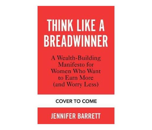 Think Like a Breadwinner : How Women Can Earn More (and Worry Less) (Paperback / softback)