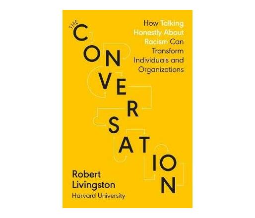 The Conversation : How Talking Honestly About Racism Can Transform Individuals and Organizations (Paperback / softback)