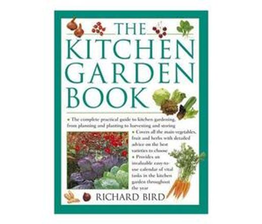 The Kitchen Garden Book : The Complete Practical Guide to Kitchen Gardening, from Planning and Planting to Harvesting and Storing (Hardback)