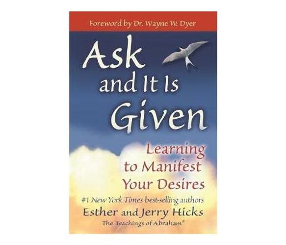 Ask and It is Given : Learning to Manifest Your Desires (Paperback / softback)