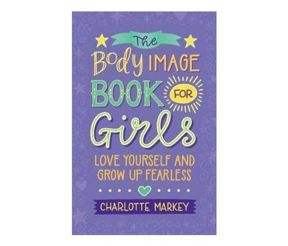 The Body Image Book for Girls : Love Yourself and Grow Up Fearless (Paperback / softback)