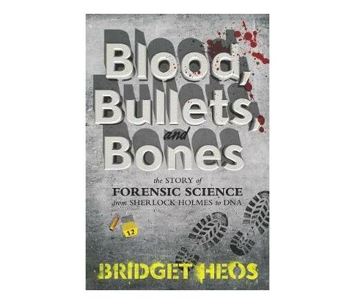 Blood, Bullets, and Bones : The Story of Forensic Science from Sherlock Holmes to DNA (Paperback / softback)