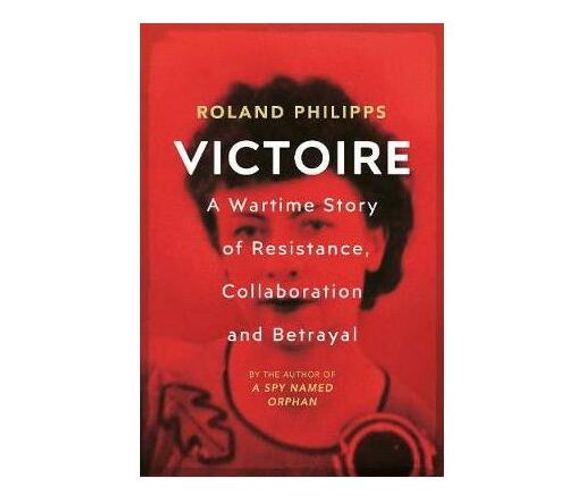 Victoire : A Wartime Story of Resistance, Collaboration and Betrayal (Paperback / softback)