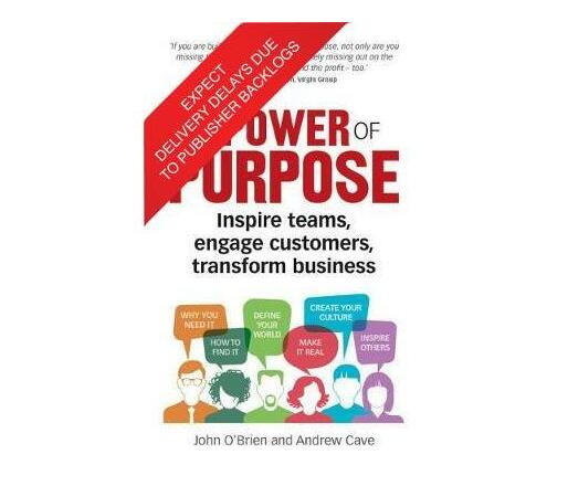 The Power of Purpose : Inspire teams, engage customers, transform business (Paperback / softback)