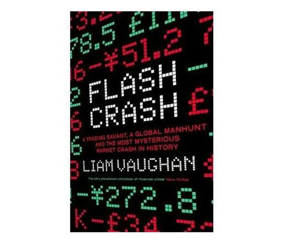 Flash Crash : A Trading Savant, a Global Manhunt and the Most Mysterious Market Crash in History (Paperback / softback)