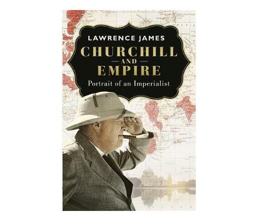 Churchill and Empire : Portrait of an Imperialist (Paperback / softback)