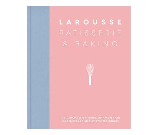 Larousse Patisserie and Baking : The ultimate expert guide, with more than 200 recipes and step-by-step techniques and produced as a hardback book in a beautiful slipcase (Hardback)