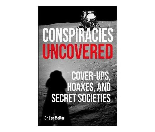 Conspiracies Uncovered : Cover-ups, Hoaxes and Secret Societies (Paperback / softback)