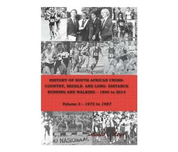 History of South African cross-country, middle- and long- distrance running and walking 1894 to 2014 : Volume 3: 1975 to 1987 (Paperback / softback)